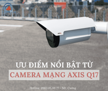 Ưu điểm nổi bật từ camera mạng AXIS Q17