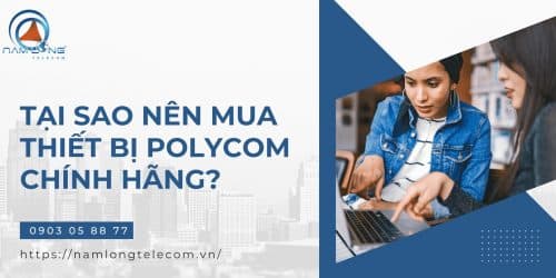 Tại sao nên mua hàng Polycom chính hãng?