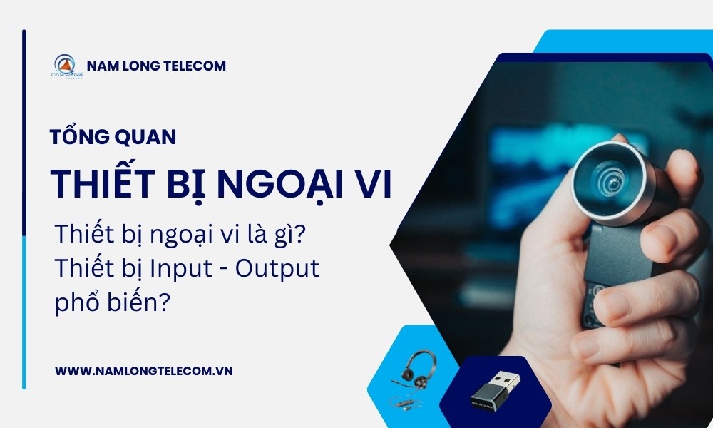 Thiết bị ngoại vi là gì? Tổng quan về thiết bị ngoại vi