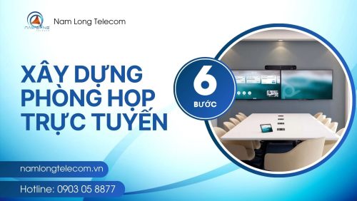 6 Bước Quan Trọng Xây Dựng Phòng Họp Trực Tuyến Toàn Diện