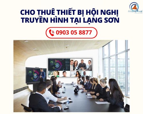 Công Ty Cho Thuê Thiết Bị Hội Nghị Truyền Hình Tại Lạng Sơn Uy Tín Giá Rẻ
