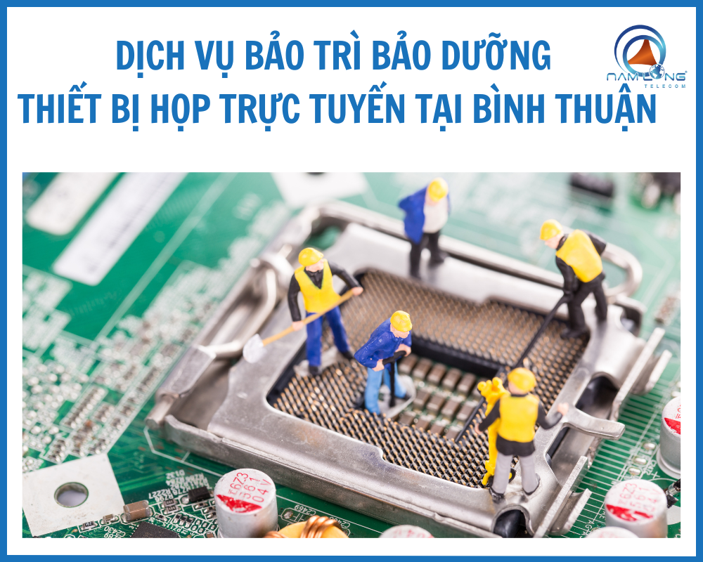Dịch vụ bảo trì bảo dưỡng thiết bị họp trực tuyến tại Bình Thuận