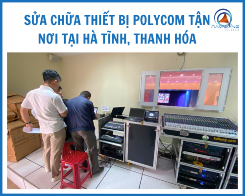 Sửa chữa thiết bị Polycom tận nơi tại Hà Tĩnh, Thanh Hóa