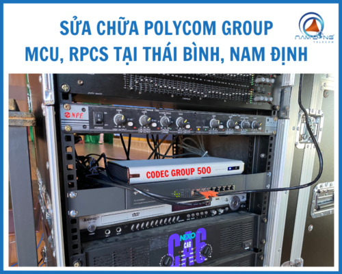 Sửa chữa Polycom Group, MCU, RPCS tại Thái Bình, Nam Định