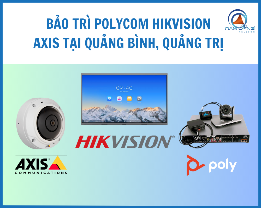 Trung tâm bảo trì thiết bị Polycom Hikvision Axis tại Quảng Bình, Quảng Trị
