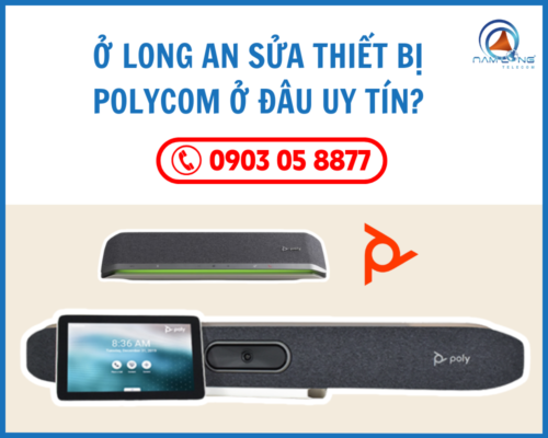 Ở Long An sửa thiết bị Polycom ở đâu uy tín?
