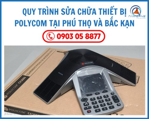 Quy trình sửa chữa thiết bị Polycom tại Phú Thọ và Bắc Kạn