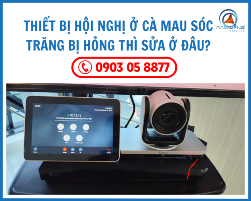 Thiết bị hội nghị ở Cà Mau Sóc Trăng bị hỏng thì sửa ở đâu?