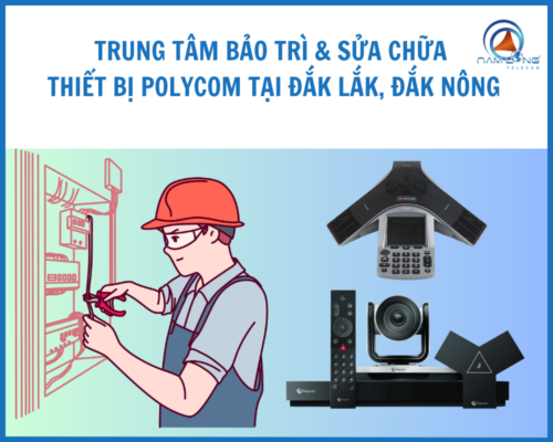 Trung tâm bảo trì & sửa chữa thiết bị Polycom tại Đắk Lắk, Đắk Nông