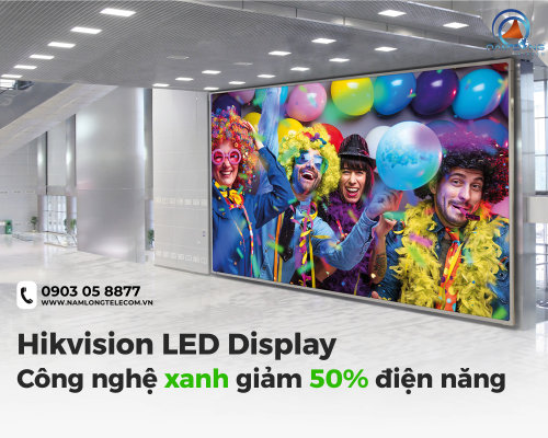 Màn hình LED Hikvision | Công nghệ xanh tiết kiệm năng lượng