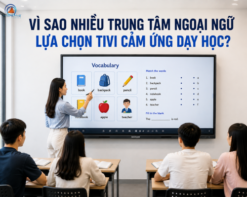 Vì sao nhiều trung tâm ngoại ngữ lựa chọn tivi cảm ứng dạy học?