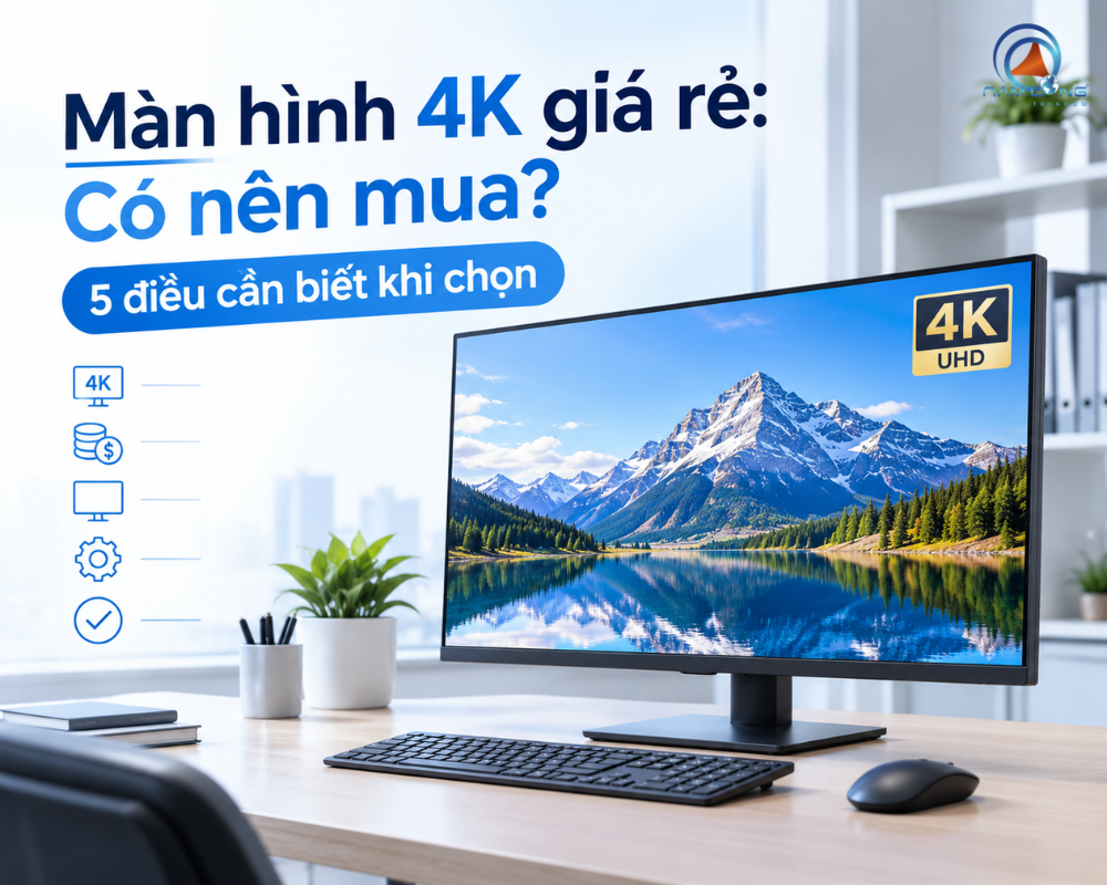 Màn hình 4K giá rẻ: Có nên mua? 5 điều cần biết khi chọn