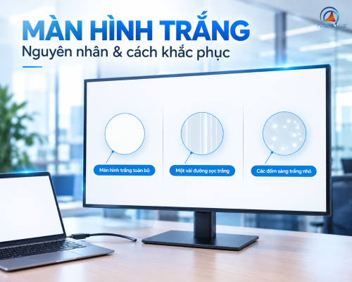 Màn hình trắng: Nguyên nhân, dấu hiệu và cách khắc phục